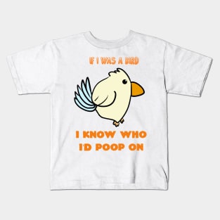 If I Was A Bird I Know Who I'd Poop On Kids T-Shirt